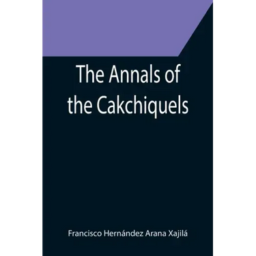 The Annals of the Cakchiquels