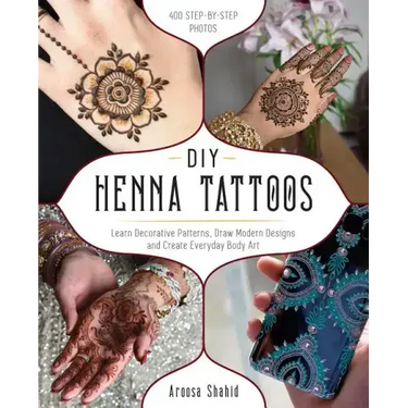 DIY Henna Tattoos: Learn Decorative Patterns, Draw Modern Designs and Create Everyday Body Art