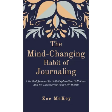 The Mind-Changing Habit of Journaling: A Guided Journal for Self-Exploration, Self-Care, and Re-Discovering Your Self-Worth