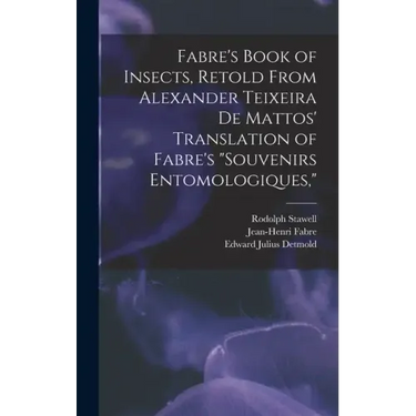 Fabre's Book of Insects, Retold From Alexander Teixeira de Mattos' Translation of Fabre's "Souvenirs Entomologiques,"
