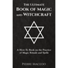 The Ultimate Book of Magic and Witchcraft: A How-To Book on the Practice of Magic Rituals and Spells