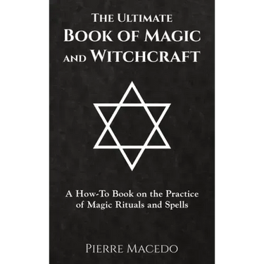The Ultimate Book of Magic and Witchcraft: A How-To Book on the Practice of Magic Rituals and Spells