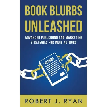 Book Blurbs Unleashed: Advanced Publishing and Marketing Strategies for Indie Authors