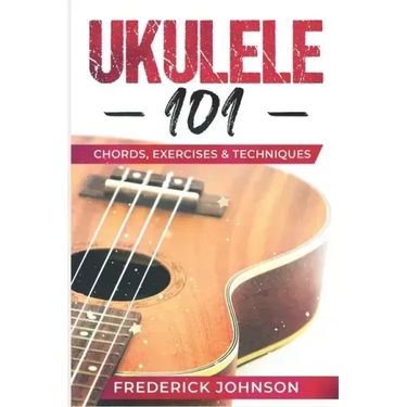 Ukulele 101: Chords, Exercises & Techniques