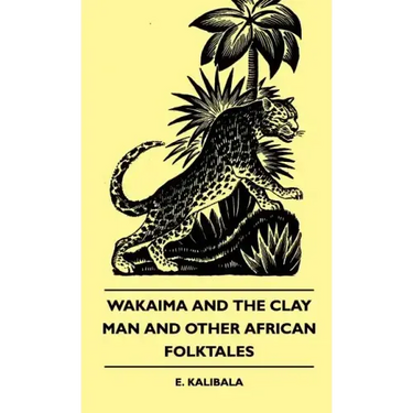 Wakaima and the Clay Man and Other African Folktales