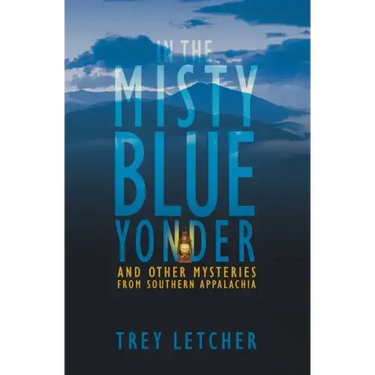 In the Misty Blue Yonder: And Other Mysteries from Southern Appalachia