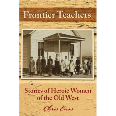 Frontier Teachers: Stories of Heroic Women of the Old West
