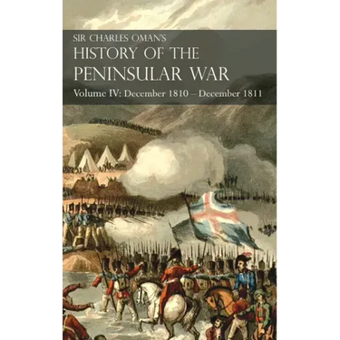 Sir Charles Oman's History of the Peninsular War Volume IV: Volume IV: December 1810 - December 1811 Masséna's Retreat, Fuentes de Oñoro, Albuera, Tar