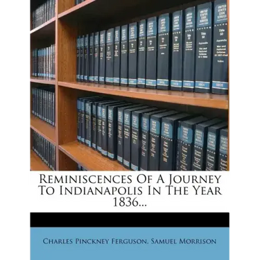 Reminiscences of a Journey to Indianapolis in the Year 1836...
