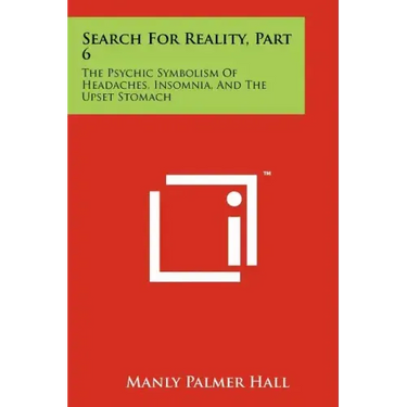 Search For Reality, Part 6: The Psychic Symbolism Of Headaches, Insomnia, And The Upset Stomach