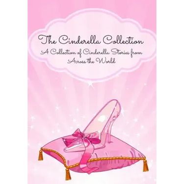 The Cinderella Collection: A Collection of Cinderella Stories from Across the World