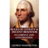 Rules of Civility & Decent Behavior in Company and Conversation