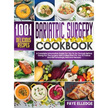 Bariatric Surgery Cookbook: A Complete Informative Guide for You to Go Through Before Going for the Surgery With a Meal Plan For You to Follow and