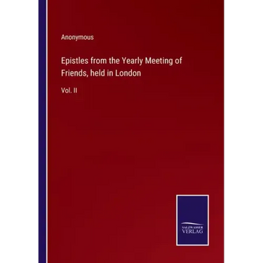 Epistles from the Yearly Meeting of Friends, held in London: Vol. II