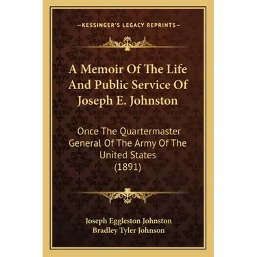 A Memoir of the Life and Public Service of Joseph E. Johnston: Once the Quartermaster General of the Army of the United States (1891)