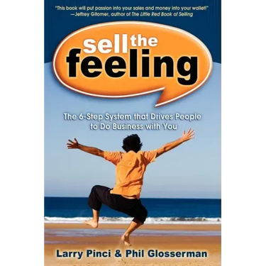 Sell the Feeling: The 6-Step System That Drives People to Do Business with You