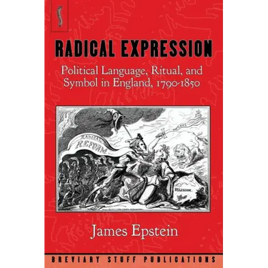 Radical Expression: Political Language, Ritual, and Symbol in England, 1790-1850