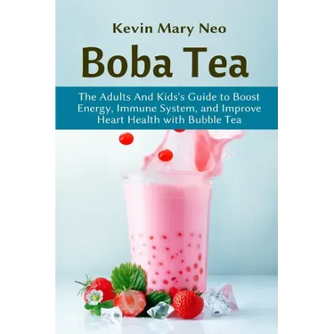Boba Tea: The Adult and Kid's Guide to boost Energy, Immune System and improve Heart Health with Bubble Tea