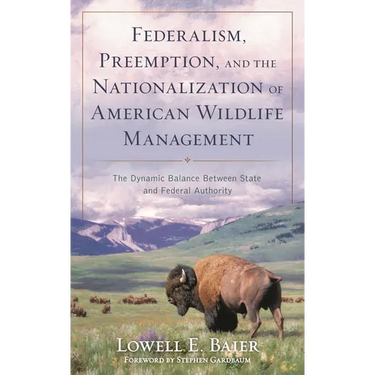 Federalism, Preemption, and the Nationalization of American Wildlife Management: The Dynamic Balance Between State and Federal Authority