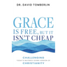 Grace Is Free, But It Isn't Cheap: Challenging Today's Watered-Down Version of Christianity