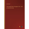 The Foreign Policy of England 1570: 1870 an Historical Essay