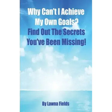Why Can't I Achieve My Own Goals?: Find Out the Secrets You've Been Missing!