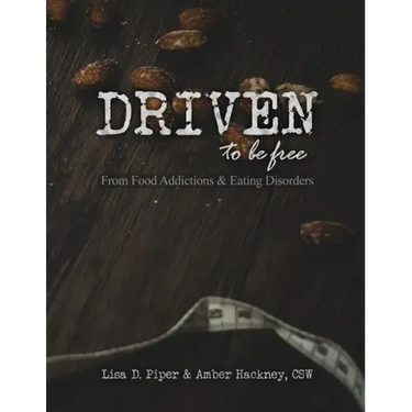 Driven To Be Free: From Food Addictions and Eating Disorders