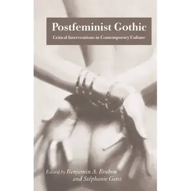 Postfeminist Gothic: Critical Interventions in Contemporary Culture