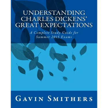 Understanding Charles Dickens' Great Expectations: A Complete Study Guide for Summer 2015 Exams