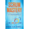 Scrum: Mastery - The Essential Guide to Scrum and Agile Project Management (Lean Guides with Scrum, Sprint, Kanban, DSDM, XP & Crystal