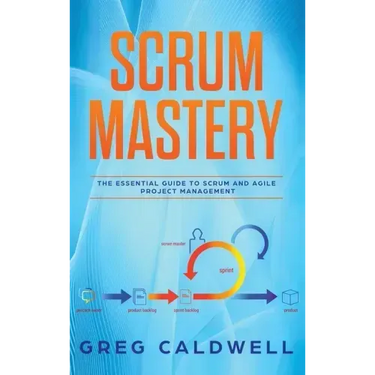 Scrum: Mastery - The Essential Guide to Scrum and Agile Project Management (Lean Guides with Scrum, Sprint, Kanban, DSDM, XP & Crystal