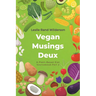 Vegan Musings Deux: A Plant-Based Diet Sourcebook Part Two