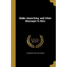 Make Jesus King, and Other Messages to Men