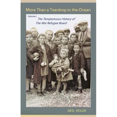 More Than a Teardrop in the Ocean: Vol. I, the Tempestuous History of the War Refugee Board