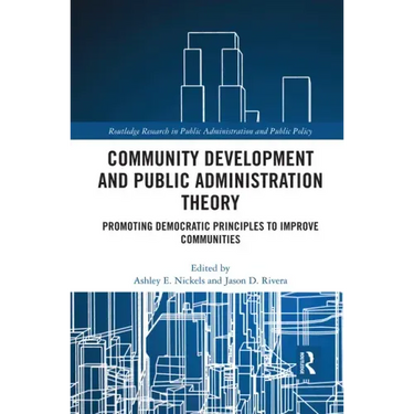 Community Development and Public Administration Theory: Promoting Democratic Principles to Improve Communities