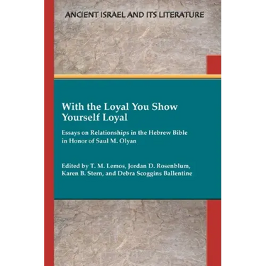 With the Loyal You Show Yourself Loyal: Essays on Relationships in the Hebrew Bible in Honor of Saul M. Olyan