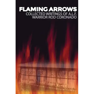 Flaming Arrows: Writings of Animal Liberation Front (A.L.F.) Activist Rod Coronado