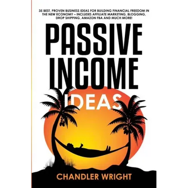 Passive Income: Ideas - 35 Best, Proven Business Ideas for Building Financial Freedom in the New Economy - Includes Affiliate Marketin