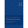 Downsizing Democracy: How America Sidelined Its Citizens and Privatized Its Public