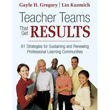 Teacher Teams That Get Results: 61 Strategies for Sustaining and Renewing Professional Learning Communities