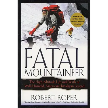 Fatal Mountaineer: The High-Altitude Life and Death of Willi Unsoeld, American Himalayan Legend
