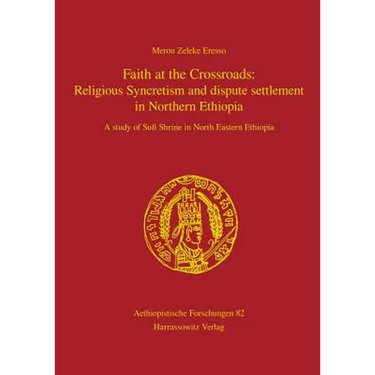 Faith at the Crossroads: Religious Syncretism and Dispute Settlement in Northern Ethiopia: A Study of Sufi Shrine in North Eastern Ethiopia
