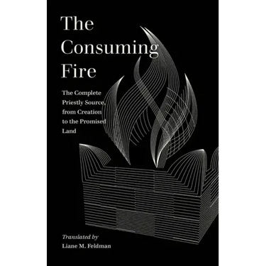 The Consuming Fire: The Complete Priestly Source, from Creation to the Promised Land