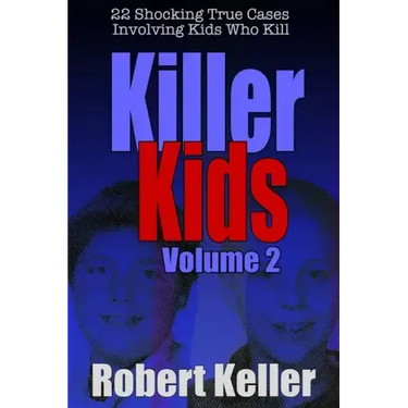Killer Kids Volume 2: 22 Shocking True Crime Cases of Kids Who Kill