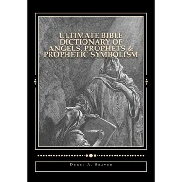 Ultimate Bible Dictionary of Angels, Prophets & Prophetic Symbolism