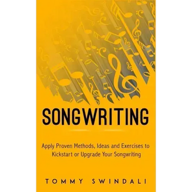 Songwriting: Apply Proven Methods, Ideas and Exercises to Kickstart or Upgrade Your Songwriting