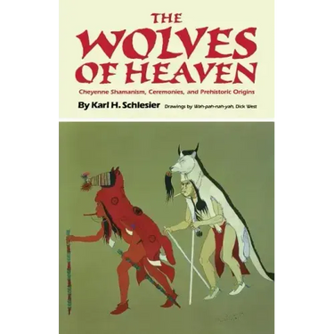 The Wolves of Heaven: Cheyenne Shamanism, Ceremonies, and Prehistoric Origins