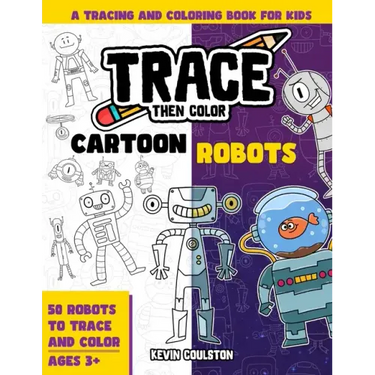 Trace Then Color: Cartoon Robots: A Tracing and Coloring Book for Kids