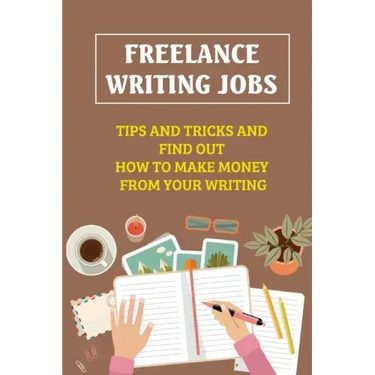 Freelance Writing Jobs: Tips And Tricks And Find Out How To Make Money From Your Writing: The Business Of Writing Books