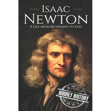 Isaac Newton: A Life From Beginning to End